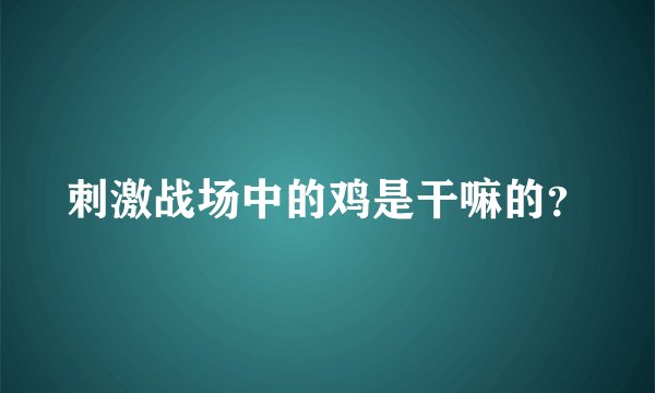 刺激战场中的鸡是干嘛的？