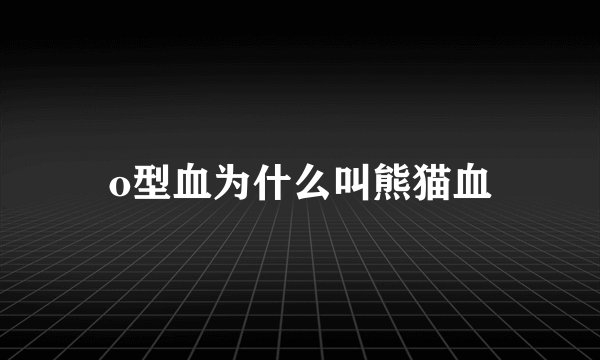o型血为什么叫熊猫血