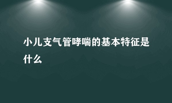 小儿支气管哮喘的基本特征是什么