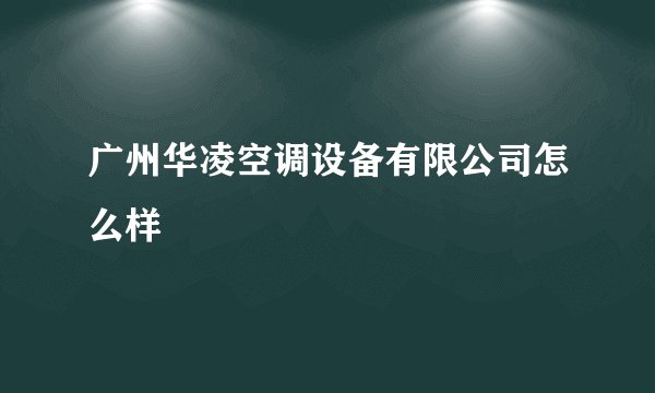 广州华凌空调设备有限公司怎么样