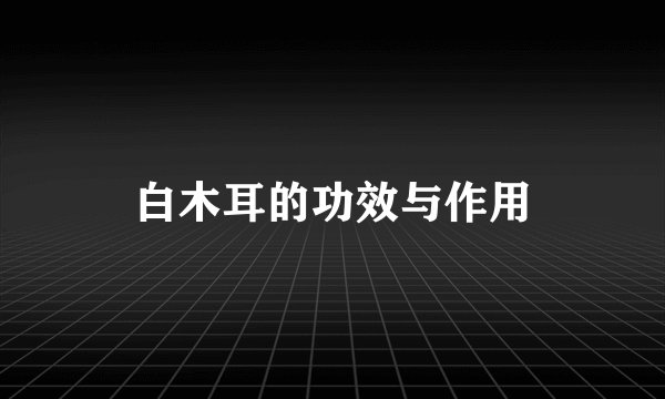 白木耳的功效与作用