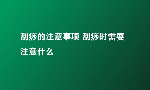 刮痧的注意事项 刮痧时需要注意什么
