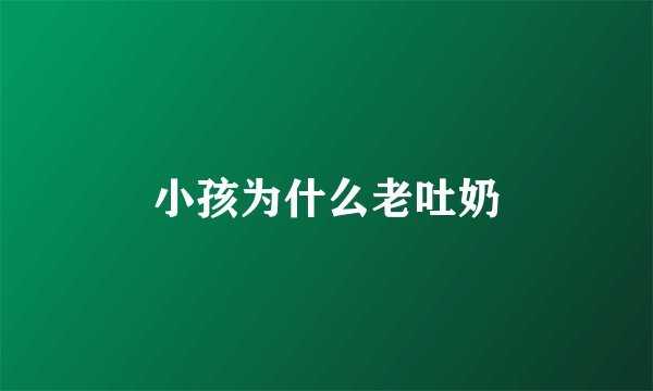 小孩为什么老吐奶