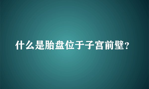 什么是胎盘位于子宫前壁？