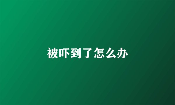 被吓到了怎么办