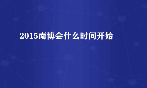 2015南博会什么时间开始
