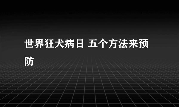 世界狂犬病日 五个方法来预防