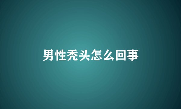 男性秃头怎么回事
