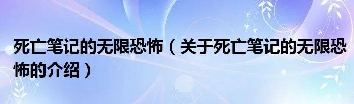 死亡笔记的无限恐怖（关于死亡笔记的无限恐怖的介绍）