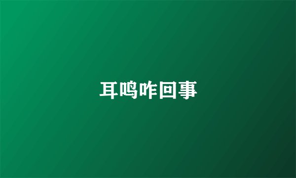 耳鸣咋回事