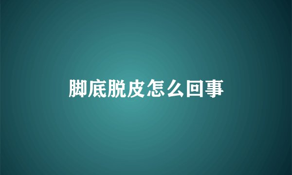 脚底脱皮怎么回事