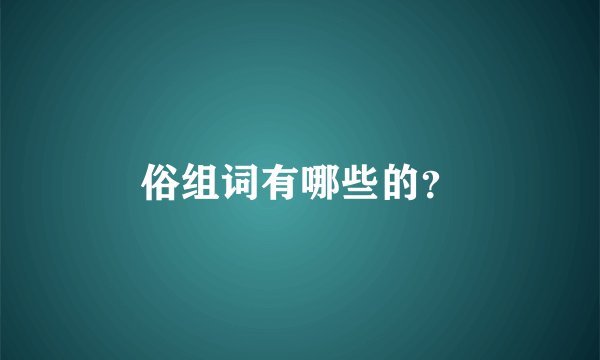 俗组词有哪些的？
