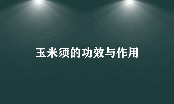 玉米须的功效与作用