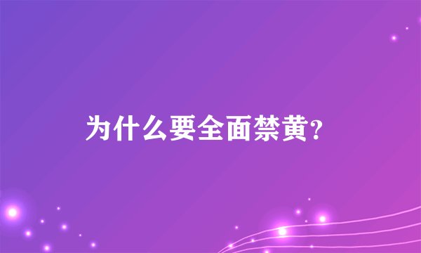 为什么要全面禁黄？