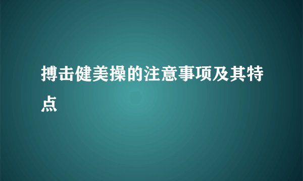 搏击健美操的注意事项及其特点