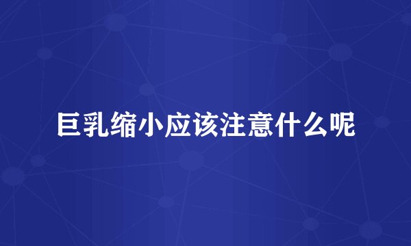 巨乳缩小应该注意什么呢
