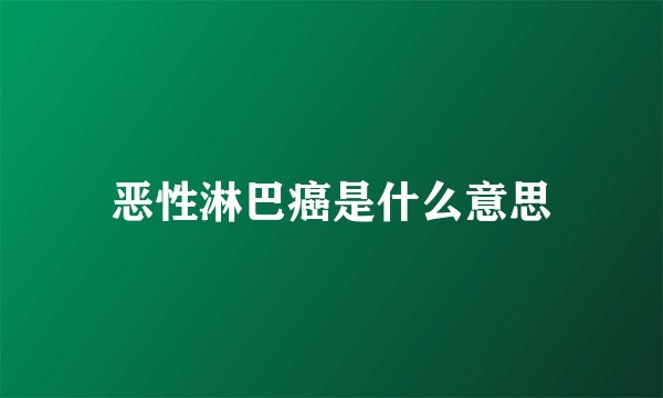 恶性淋巴癌是什么意思