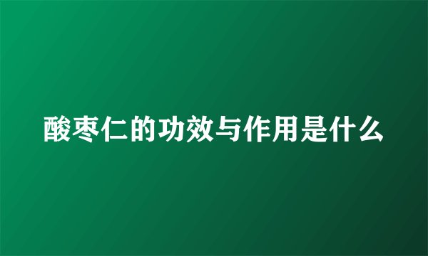 酸枣仁的功效与作用是什么