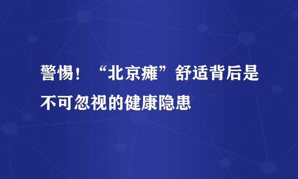 警惕!“北京瘫”舒适背后是不可忽视的健康隐患