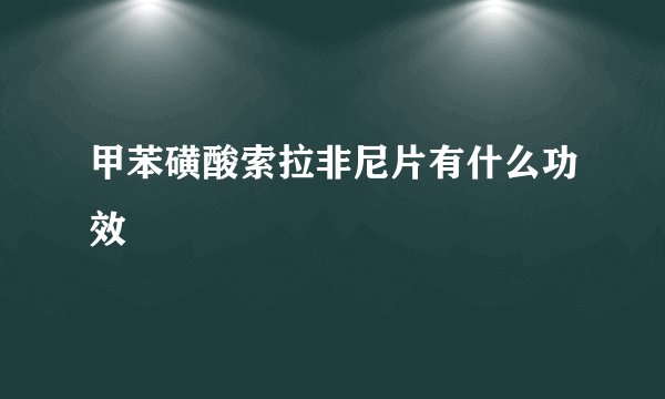 甲苯磺酸索拉非尼片有什么功效