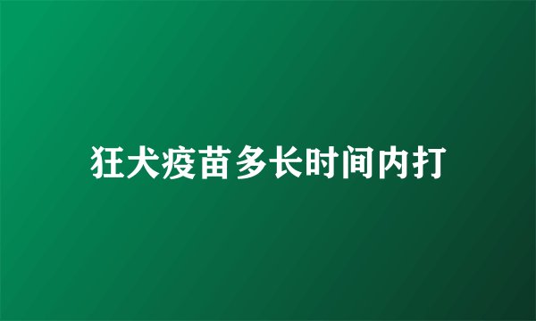 狂犬疫苗多长时间内打