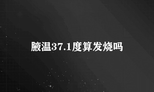 腋温37.1度算发烧吗