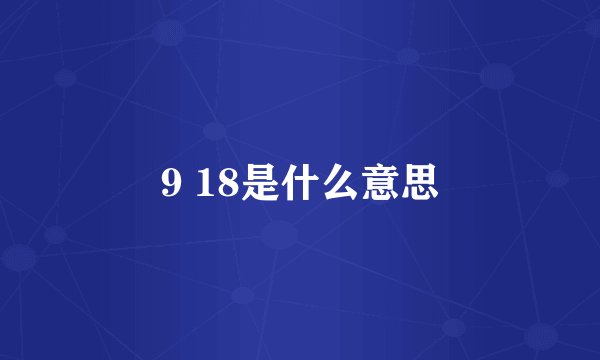 9 18是什么意思
