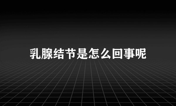 乳腺结节是怎么回事呢