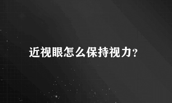 近视眼怎么保持视力？