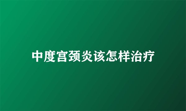 中度宫颈炎该怎样治疗