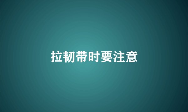 拉韧带时要注意