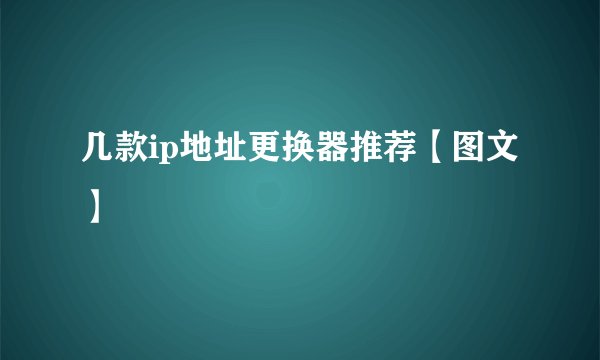 几款ip地址更换器推荐【图文】