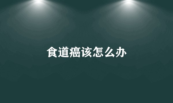 食道癌该怎么办