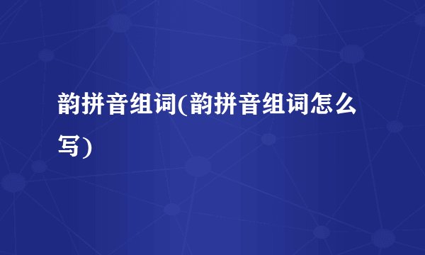 韵拼音组词(韵拼音组词怎么写)