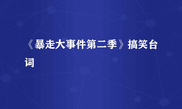 《暴走大事件第二季》搞笑台词