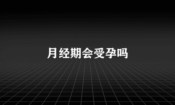 月经期会受孕吗
