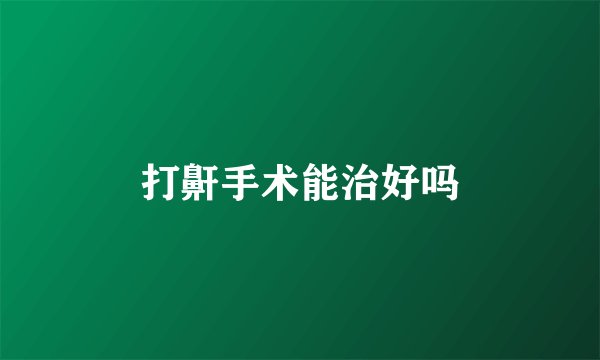 打鼾手术能治好吗