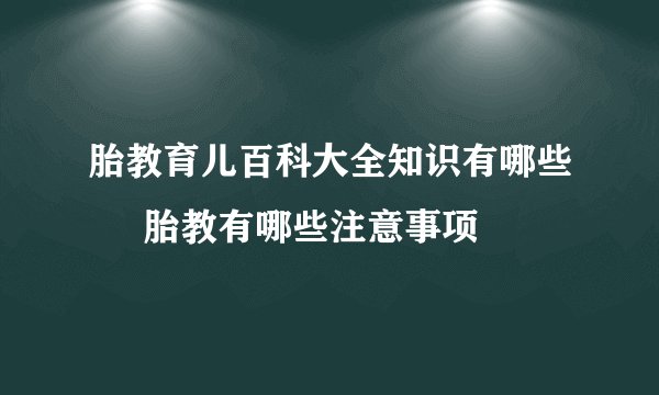 胎教育儿百科大全知识有哪些 胎教有哪些注意事项
