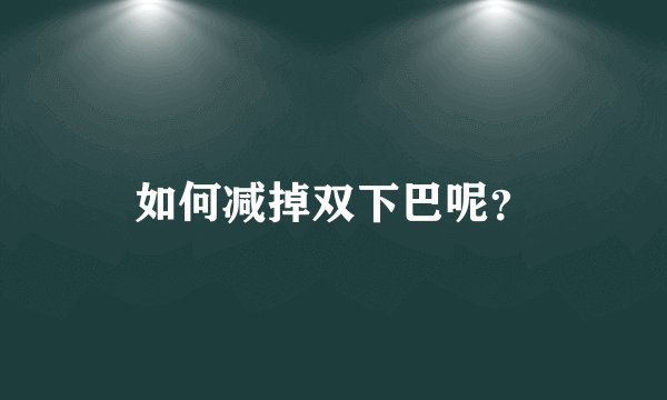 如何减掉双下巴呢？