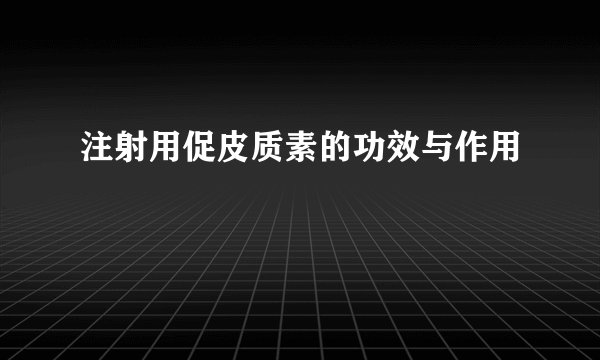 注射用促皮质素的功效与作用