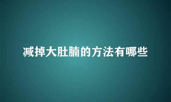 减掉大肚腩的方法有哪些