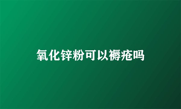 氧化锌粉可以褥疮吗