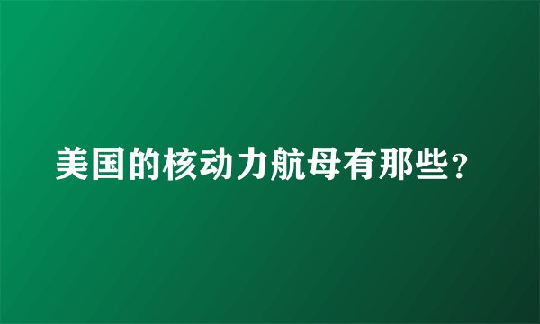 美国的核动力航母有那些？