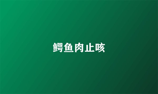 鳄鱼肉止咳