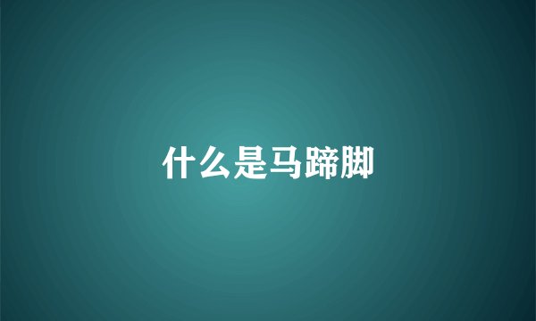 什么是马蹄脚