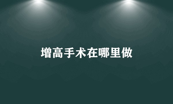 增高手术在哪里做