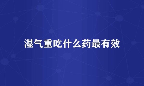 湿气重吃什么药最有效