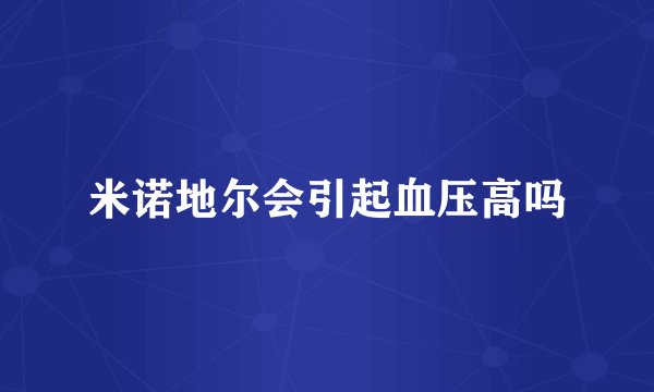 米诺地尔会引起血压高吗