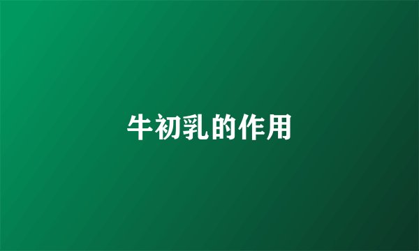 牛初乳的作用