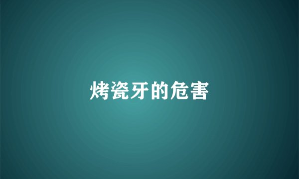 烤瓷牙的危害
